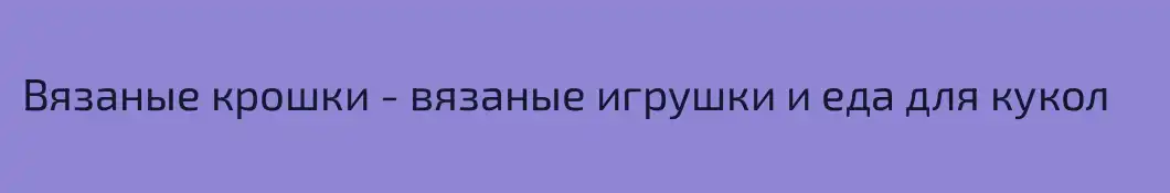 Вязаные крошки - вязаные игрушки и еда для кукол